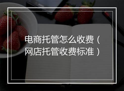 电商托管怎么收费（网店托管收费标准）