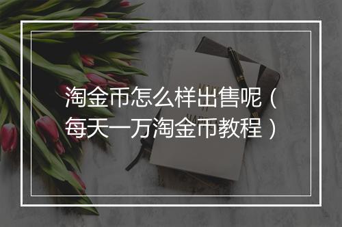 淘金币怎么样出售呢（每天一万淘金币教程）