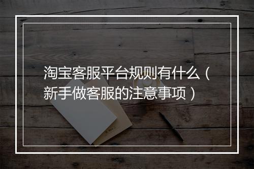 淘宝客服平台规则有什么（新手做客服的注意事项）