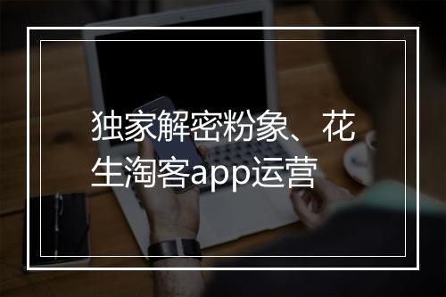 独家解密粉象、花生淘客app运营