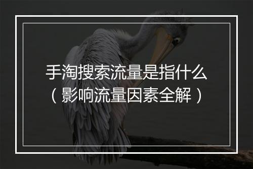 手淘搜索流量是指什么（影响流量因素全解）