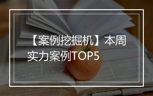【案例挖掘机】本周实力案例TOP5
