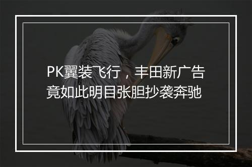 PK翼装飞行，丰田新广告竟如此明目张胆抄袭奔驰