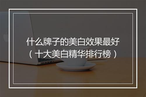 什么牌子的美白效果最好（十大美白精华排行榜）