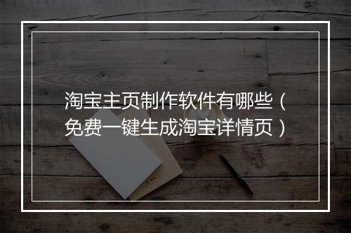淘宝主页制作软件有哪些（免费一键生成淘宝详情页）