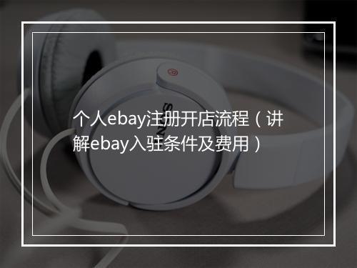 个人ebay注册开店流程（讲解ebay入驻条件及费用）