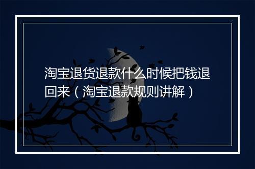 淘宝退货退款什么时候把钱退回来（淘宝退款规则讲解）