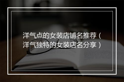 洋气点的女装店铺名推荐（洋气独特的女装店名分享）