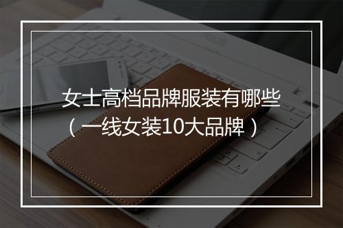 女士高档品牌服装有哪些（一线女装10大品牌）