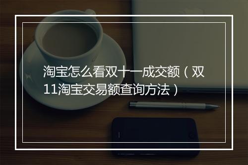 淘宝怎么看双十一成交额（双11淘宝交易额查询方法）