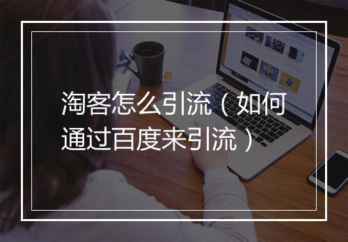 淘客怎么引流（如何通过百度来引流）
