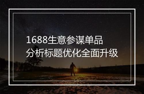1688生意参谋单品分析标题优化全面升级