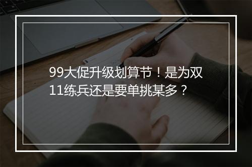 99大促升级划算节！是为双11练兵还是要单挑某多？