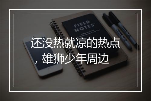 还没热就凉的热点，雄狮少年周边