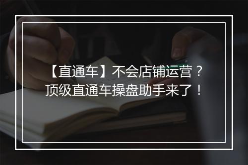 【直通车】不会店铺运营？顶级直通车操盘助手来了！