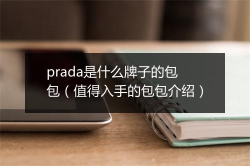 prada是什么牌子的包包（值得入手的包包介绍）