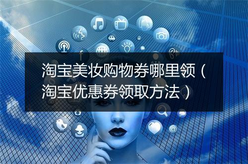 淘宝美妆购物券哪里领（淘宝优惠券领取方法）