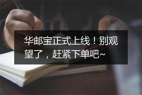 华邮宝正式上线！别观望了，赶紧下单吧~