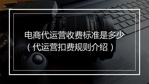 电商代运营收费标准是多少（代运营扣费规则介绍）
