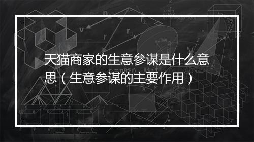 天猫商家的生意参谋是什么意思（生意参谋的主要作用）