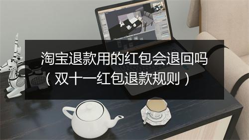 淘宝退款用的红包会退回吗（双十一红包退款规则）