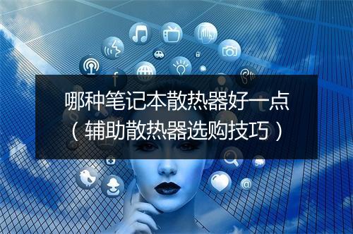 哪种笔记本散热器好一点（辅助散热器选购技巧）