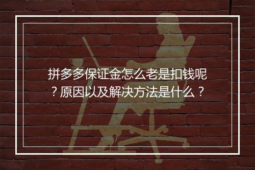 拼多多保证金怎么老是扣钱呢？原因以及解决方法是什么？