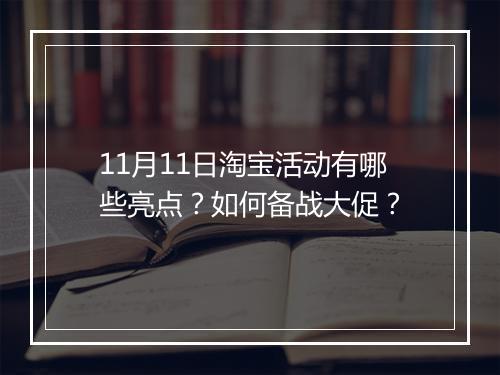 11月11日淘宝活动有哪些亮点？如何备战大促？