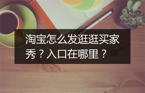 淘宝怎么发逛逛买家秀？入口在哪里？