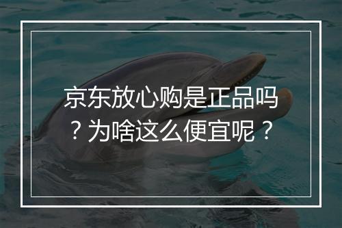 京东放心购是正品吗？为啥这么便宜呢？