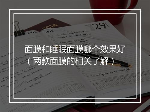 面膜和睡眠面膜哪个效果好（两款面膜的相关了解）