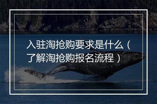 入驻淘抢购要求是什么（了解淘抢购报名流程）