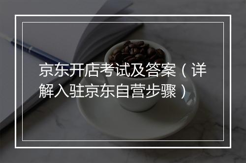 京东开店考试及答案（详解入驻京东自营步骤）