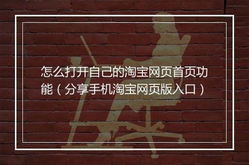 怎么打开自己的淘宝网页首页功能（分享手机淘宝网页版入口）