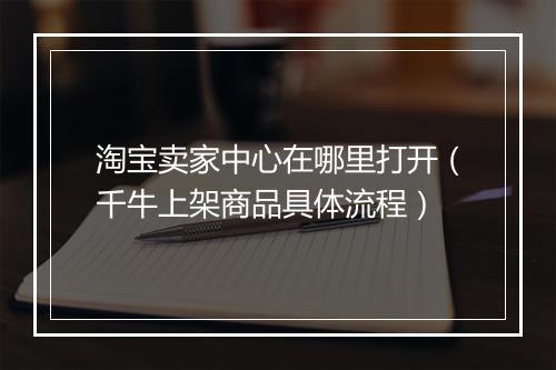 淘宝卖家中心在哪里打开（千牛上架商品具体流程）