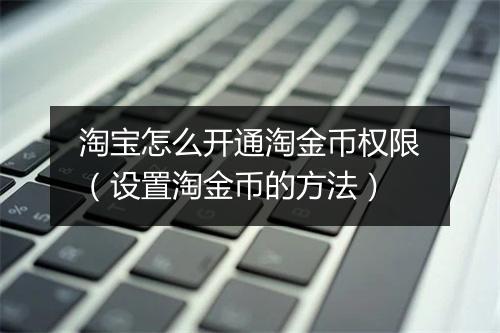 淘宝怎么开通淘金币权限（设置淘金币的方法）
