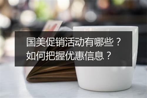 国美促销活动有哪些？如何把握优惠信息？
