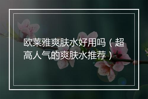 欧莱雅爽肤水好用吗（超高人气的爽肤水推荐）