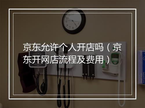 京东允许个人开店吗（京东开网店流程及费用）