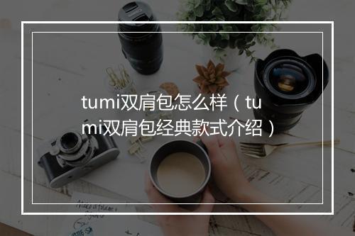 tumi双肩包怎么样（tumi双肩包经典款式介绍）