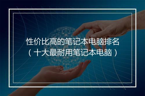 性价比高的笔记本电脑排名（十大最耐用笔记本电脑）