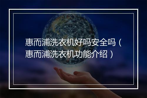 惠而浦洗衣机好吗安全吗（惠而浦洗衣机功能介绍）