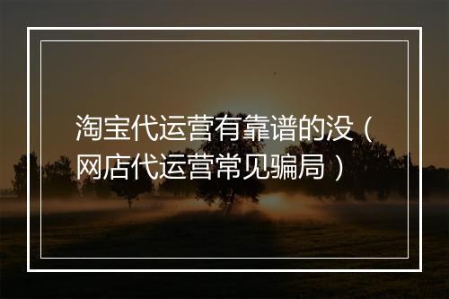 淘宝代运营有靠谱的没（网店代运营常见骗局）