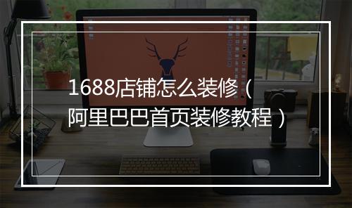 1688店铺怎么装修（阿里巴巴首页装修教程）