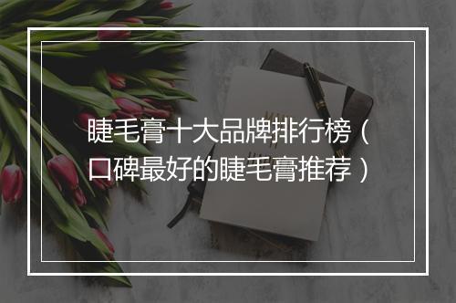 睫毛膏十大品牌排行榜（口碑最好的睫毛膏推荐）
