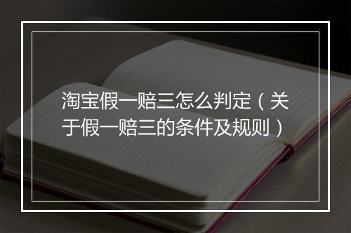淘宝假一赔三怎么判定（关于假一赔三的条件及规则）