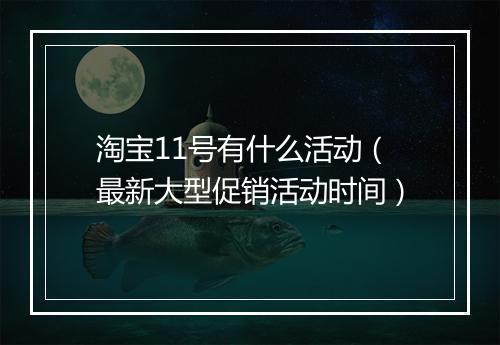淘宝11号有什么活动（最新大型促销活动时间）