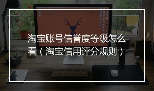 淘宝账号信誉度等级怎么看（淘宝信用评分规则）