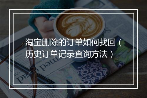 淘宝删除的订单如何找回（历史订单记录查询方法）