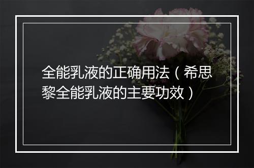 全能乳液的正确用法（希思黎全能乳液的主要功效）